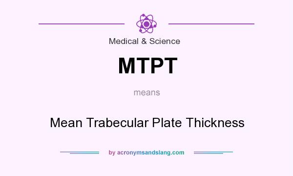 What does MTPT mean? It stands for Mean Trabecular Plate Thickness