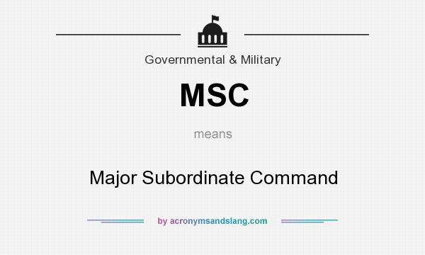 What does MSC mean? It stands for Major Subordinate Command