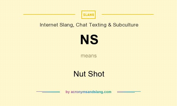 What does NS mean? It stands for Nut Shot