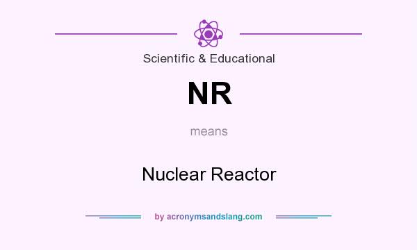 What does NR mean? It stands for Nuclear Reactor