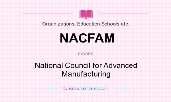 What does NACFAM mean? It stands for National Council for Advanced Manufacturing