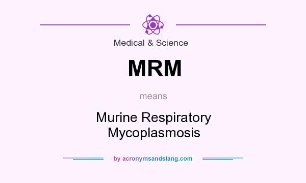 What does MRM mean? It stands for Murine Respiratory Mycoplasmosis