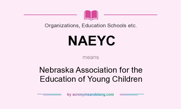 What does NAEYC mean? It stands for Nebraska Association for the Education of Young Children