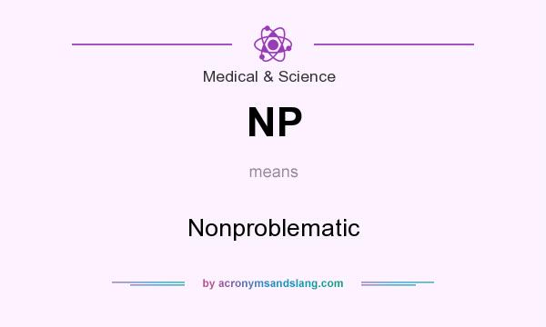 What does NP mean? It stands for Nonproblematic