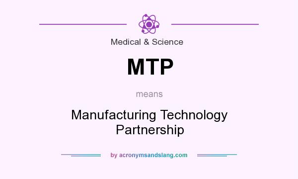 What does MTP mean? It stands for Manufacturing Technology Partnership