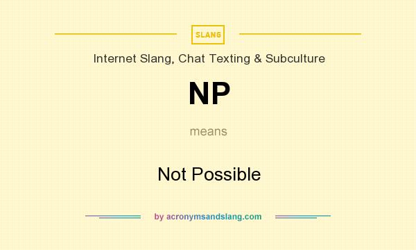 What does NP mean? It stands for Not Possible