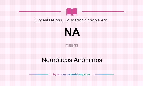 What does NA mean? It stands for Neuróticos Anónimos