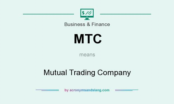 What does MTC mean? It stands for Mutual Trading Company