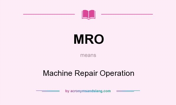 What does MRO mean? It stands for Machine Repair Operation