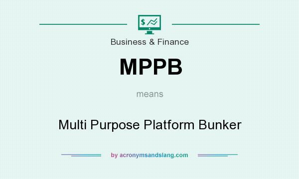 What does MPPB mean? It stands for Multi Purpose Platform Bunker