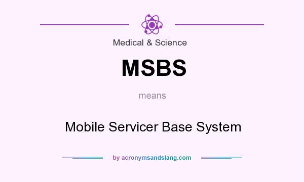 What does MSBS mean? It stands for Mobile Servicer Base System