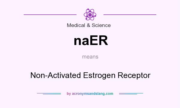 What does naER mean? It stands for Non-Activated Estrogen Receptor