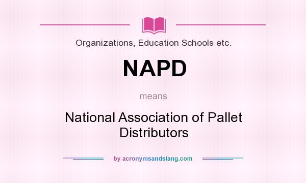 What does NAPD mean? It stands for National Association of Pallet Distributors