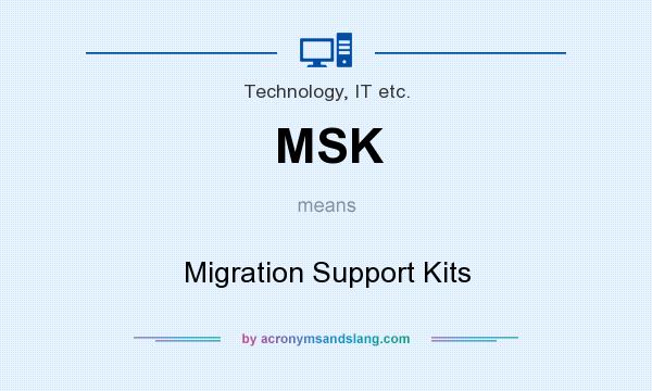 What does MSK mean? It stands for Migration Support Kits