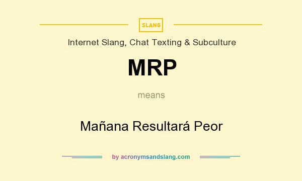 What does MRP mean? It stands for Mañana Resultará Peor