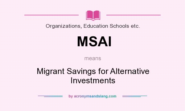 What does MSAI mean? It stands for Migrant Savings for Alternative Investments