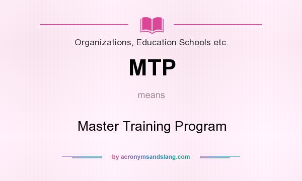 What does MTP mean? It stands for Master Training Program