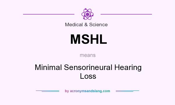 What does MSHL mean? It stands for Minimal Sensorineural Hearing Loss