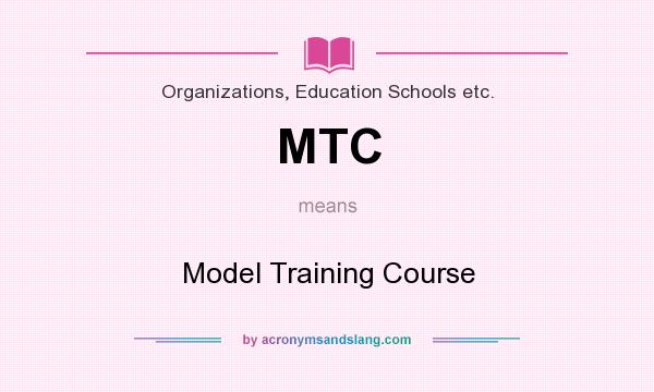 What does MTC mean? It stands for Model Training Course