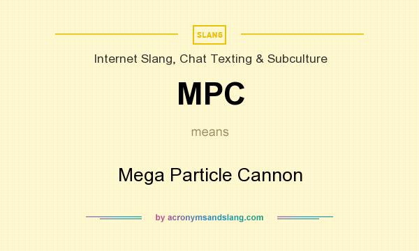 What does MPC mean? It stands for Mega Particle Cannon