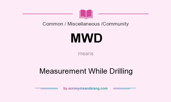 What does MWD mean? It stands for Measurement While Drilling