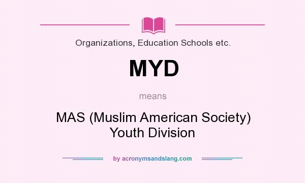 What does MYD mean? It stands for MAS (Muslim American Society) Youth Division