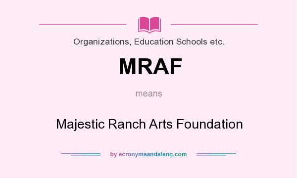What does MRAF mean? It stands for Majestic Ranch Arts Foundation