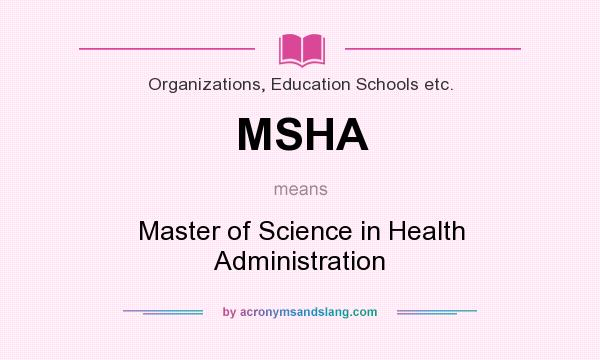 What does MSHA mean? It stands for Master of Science in Health Administration