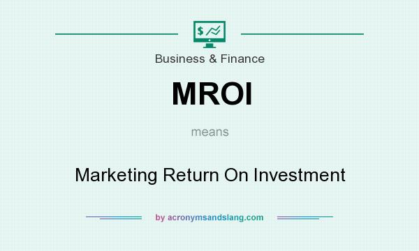 What does MROI mean? It stands for Marketing Return On Investment