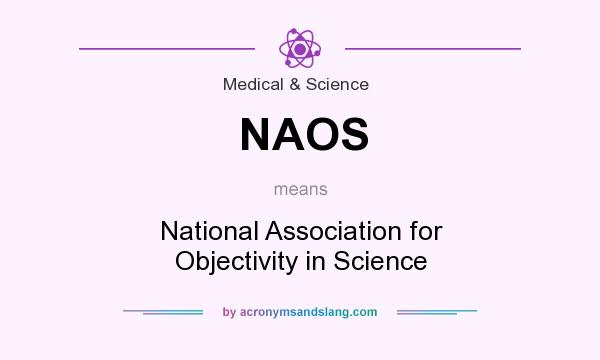 What does NAOS mean? It stands for National Association for Objectivity in Science