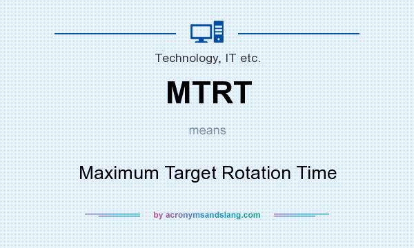What does MTRT mean? It stands for Maximum Target Rotation Time
