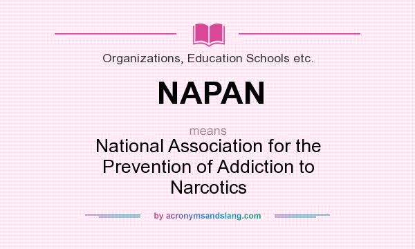 What does NAPAN mean? It stands for National Association for the Prevention of Addiction to Narcotics