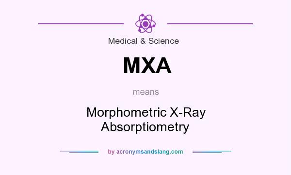 What does MXA mean? It stands for Morphometric X-Ray Absorptiometry