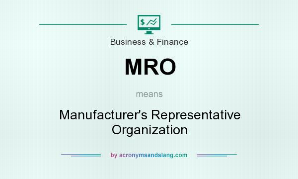 What does MRO mean? It stands for Manufacturer`s Representative Organization