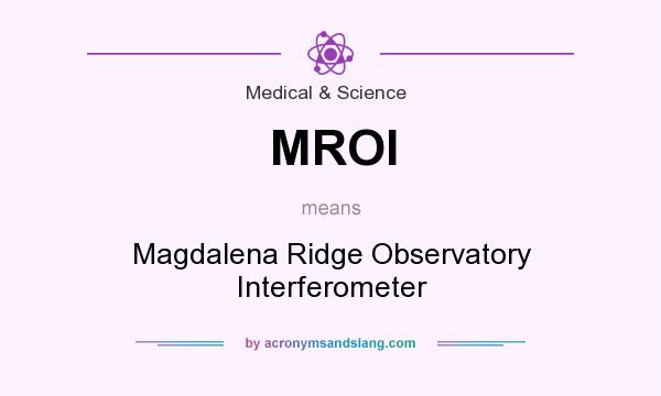 What does MROI mean? It stands for Magdalena Ridge Observatory Interferometer