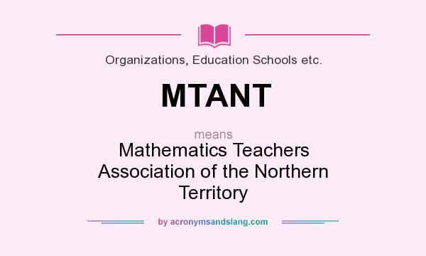 What does MTANT mean? It stands for Mathematics Teachers Association of the Northern Territory