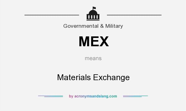 What does MEX mean? It stands for Materials Exchange