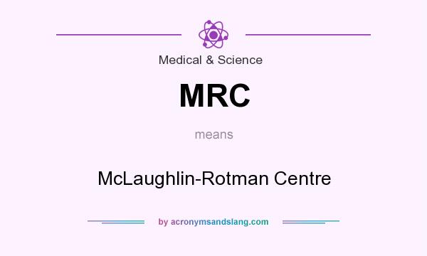 What does MRC mean? It stands for McLaughlin-Rotman Centre