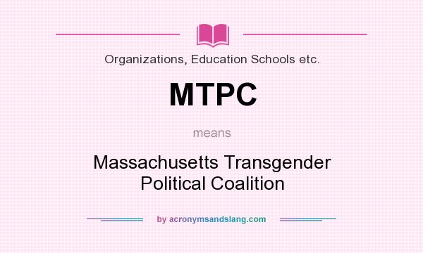 What does MTPC mean? It stands for Massachusetts Transgender Political Coalition