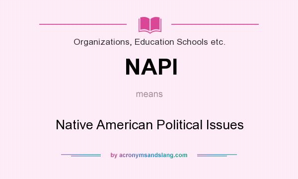 What does NAPI mean? It stands for Native American Political Issues