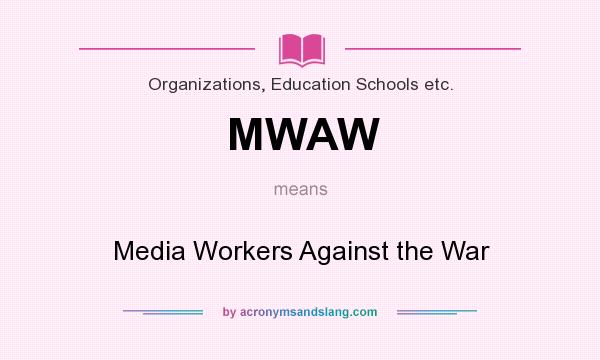 What does MWAW mean? It stands for Media Workers Against the War