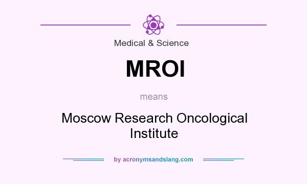 What does MROI mean? It stands for Moscow Research Oncological Institute