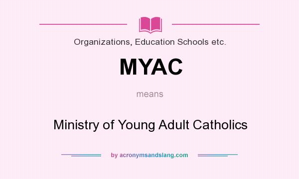 What does MYAC mean? It stands for Ministry of Young Adult Catholics