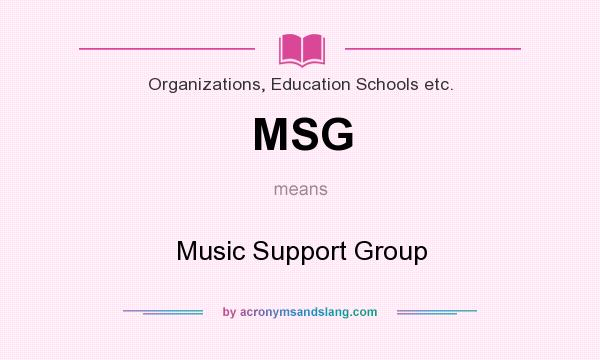 What does MSG mean? It stands for Music Support Group