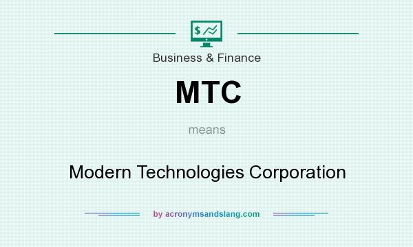 What does MTC mean? It stands for Modern Technologies Corporation