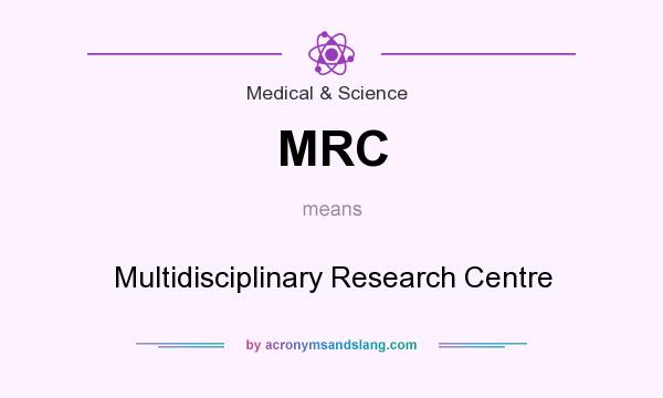 What does MRC mean? It stands for Multidisciplinary Research Centre