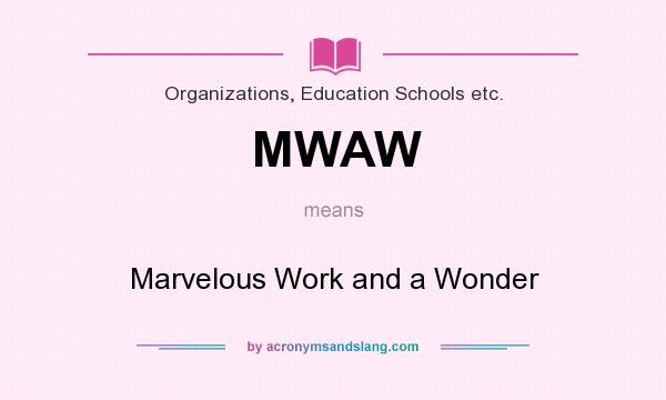 What does MWAW mean? It stands for Marvelous Work and a Wonder