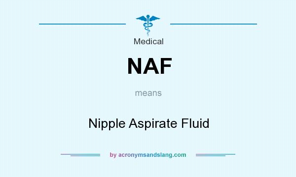 What does NAF mean? It stands for Nipple Aspirate Fluid