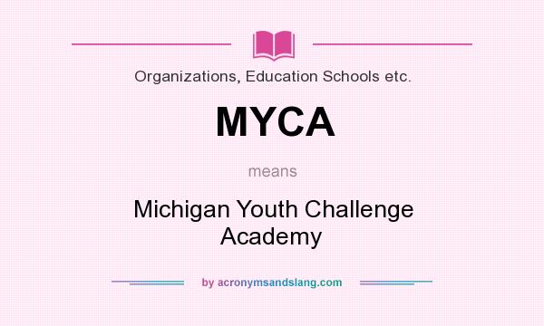 What does MYCA mean? It stands for Michigan Youth Challenge Academy