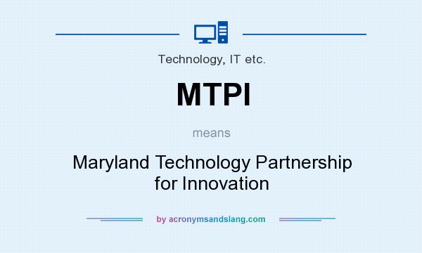 What does MTPI mean? It stands for Maryland Technology Partnership for Innovation